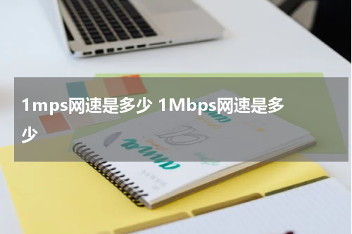 1mps网速是多少 1Mbps网速是多少