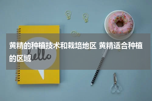 黄精的种植技术和栽培地区 黄精适合种植的区域