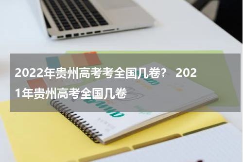 2022年贵州高考考全国几卷？ 2021年贵州高考全国几卷