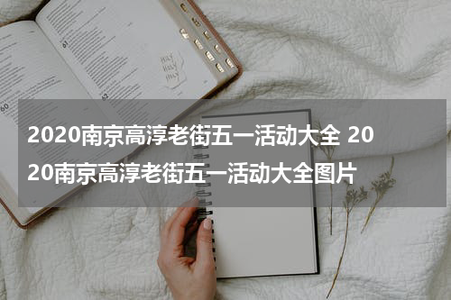 2020南京高淳老街五一活动大全 2020南京高淳老街五一活动大全图片