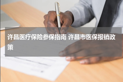 许昌医疗保险参保指南 许昌市医保报销政策