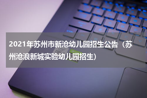 2021年苏州市新沧幼儿园招生公告（苏州沧浪新城实验幼儿园招生）