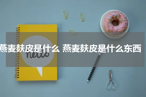 燕麦麸皮是什么 燕麦麸皮是什么东西