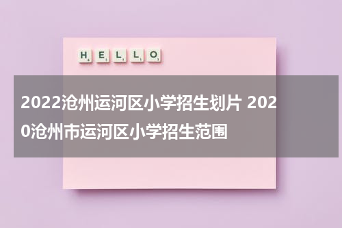 2022沧州运河区小学招生划片 2020沧州市运河区小学招生范围