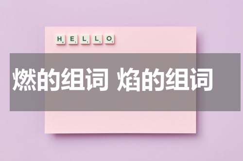 燃的组词 焰的组词