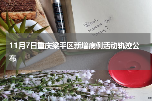 11月7日重庆梁平区新增病例活动轨迹公布
