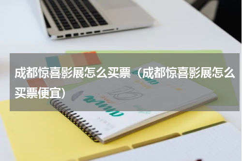 成都惊喜影展怎么买票（成都惊喜影展怎么买票便宜）