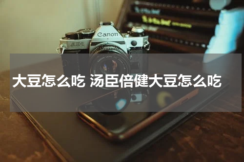 大豆怎么吃 汤臣倍健大豆怎么吃