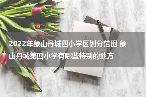 2022年象山丹城四小学区划分范围 象山丹城第四小学有哪些特别的地方