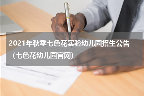 2021年秋季七色花实验幼儿园招生公告（七色花幼儿园官网）