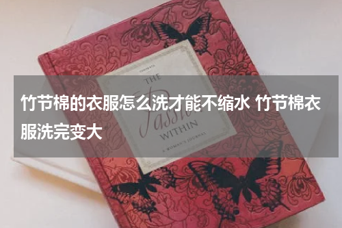 竹节棉的衣服怎么洗才能不缩水 竹节棉衣服洗完变大