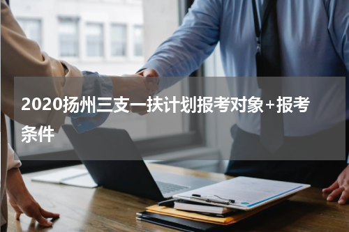 2020扬州三支一扶计划报考对象+报考条件
