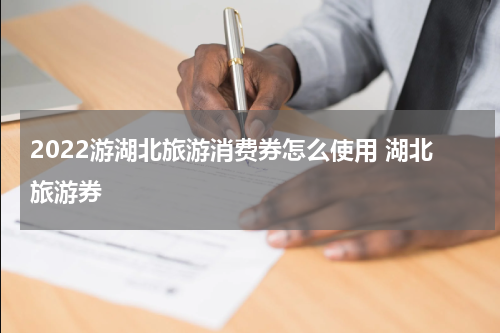 2022游湖北旅游消费券怎么使用 湖北旅游券