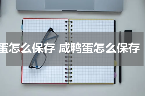 蛋怎么保存 咸鸭蛋怎么保存