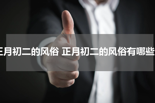 正月初二的风俗 正月初二的风俗有哪些