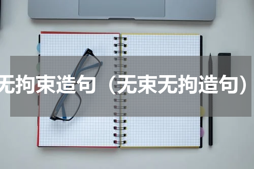 无拘束造句（无束无拘造句）