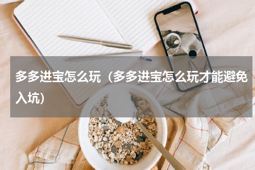 多多进宝怎么玩（多多进宝怎么玩才能避免入坑）