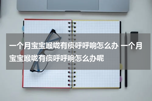 一个月宝宝喉咙有痰呼呼响怎么办 一个月宝宝喉咙有痰呼呼响怎么办呢