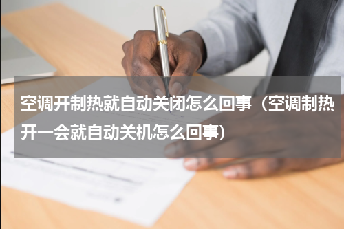 空调开制热就自动关闭怎么回事（空调制热开一会就自动关机怎么回事）