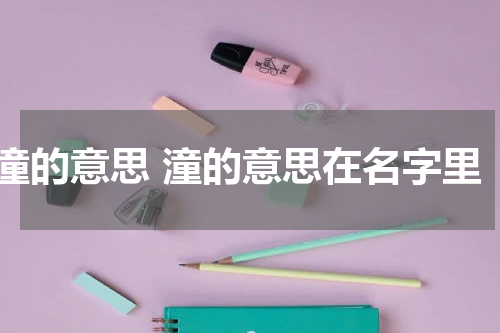 潼的意思 潼的意思在名字里
