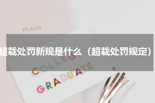 超载处罚新规是什么（超载处罚规定）