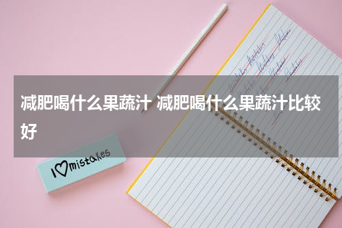 减肥喝什么果蔬汁 减肥喝什么果蔬汁比较好