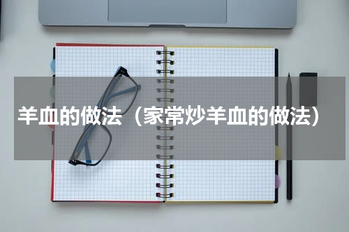 羊血的做法（家常炒羊血的做法）