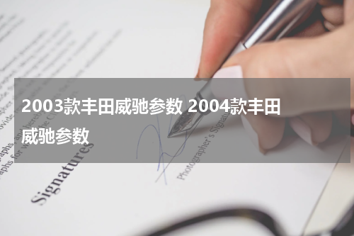 2003款丰田威驰参数 2004款丰田威驰参数