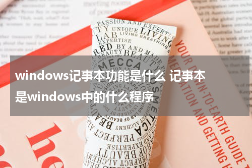 windows记事本功能是什么 记事本是windows中的什么程序