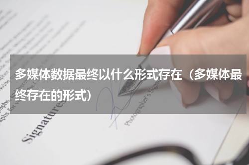 多媒体数据最终以什么形式存在（多媒体最终存在的形式）