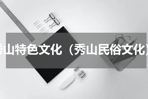 秀山特色文化（秀山民俗文化）