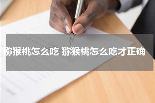 猕猴桃怎么吃 猕猴桃怎么吃才正确