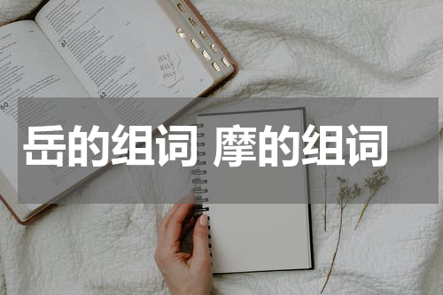 岳的组词 摩的组词