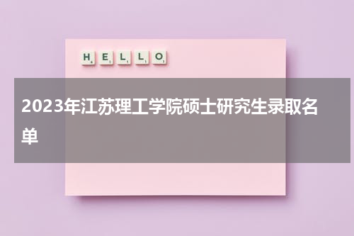 2023年江苏理工学院硕士研究生录取名单