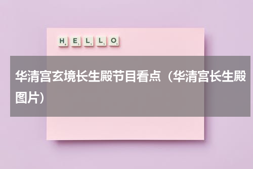 华清宫玄境长生殿节目看点（华清宫长生殿图片）