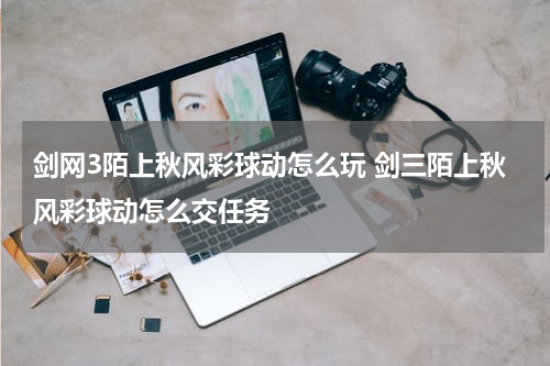 剑网3陌上秋风彩球动怎么玩 剑三陌上秋风彩球动怎么交任务