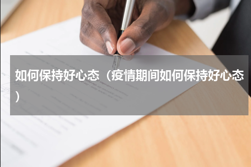 如何保持好心态（疫情期间如何保持好心态）