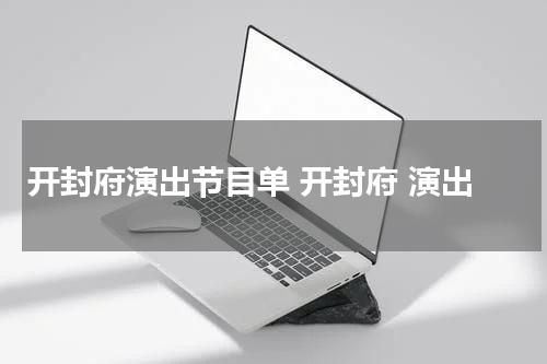 开封府演出节目单 开封府 演出