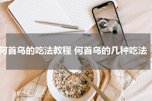 何首乌的吃法教程 何首乌的几种吃法