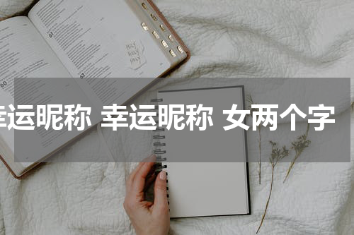 幸运昵称 幸运昵称 女两个字