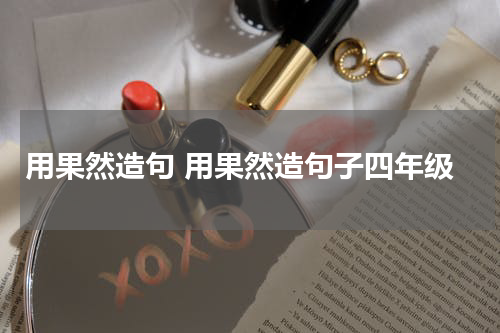 用果然造句 用果然造句子四年级