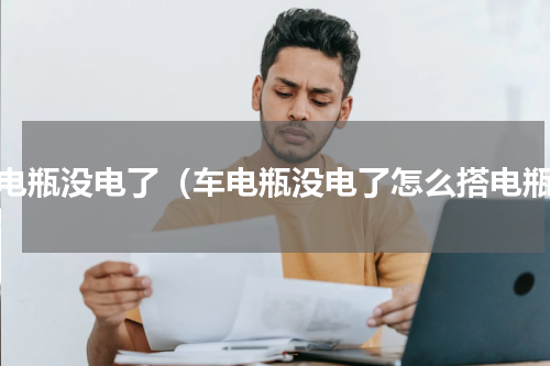 车电瓶没电了（车电瓶没电了怎么搭电瓶）