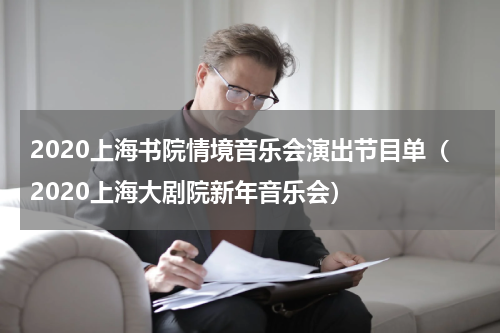 2020上海书院情境音乐会演出节目单（2020上海大剧院新年音乐会）