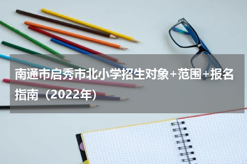 南通市启秀市北小学招生对象+范围+报名指南（2022年）