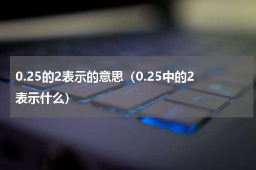 0.25的2表示的意思（0.25中的2表示什么）