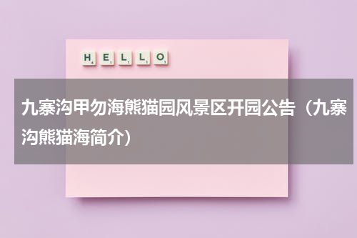 九寨沟甲勿海熊猫园风景区开园公告（九寨沟熊猫海简介）