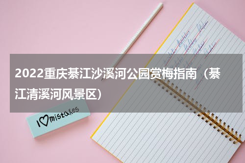 2022重庆綦江沙溪河公园赏梅指南（綦江清溪河风景区）