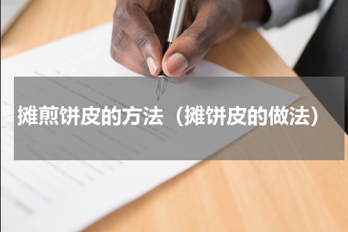 摊煎饼皮的方法（摊饼皮的做法）
