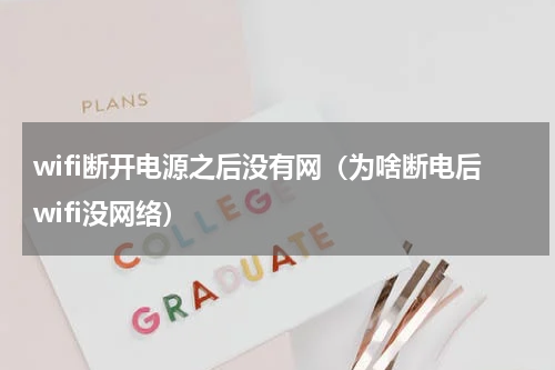wifi断开电源之后没有网（为啥断电后wifi没网络）