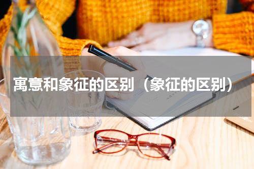 寓意和象征的区别（象征的区别）